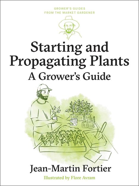 „Starting and Propagating Plants: A Grower's Guide“ von Jean-Martin Fortier, illustriert von Flore Avram. Illustration von Mensch und Pflanzen.