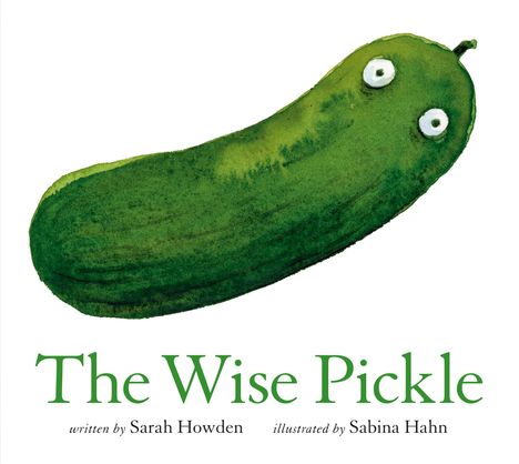 "The Wise Pickle" illustriert eine gurkenähnliche Figur mit Augen. Text von Sarah Howden, Bilder von Sabina Hahn.