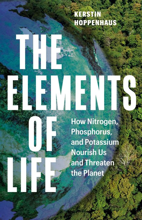 Titel: "THE ELEMENTS OF LIFE". Untertitel: "How Nitrogen, Phosphorus, and Potassium Nourish Us and Threaten the Planet". Waldansicht.