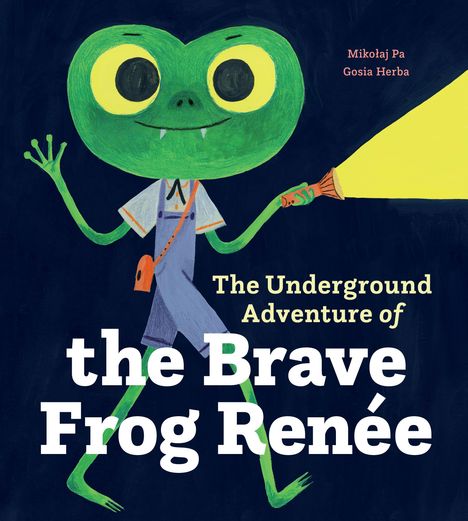 "The Underground Adventure of the Brave Frog Renée." Illustration: Ein lächelnder Frosch mit großer Taschenlampe.