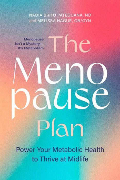 Oben steht: "NADIA BRITO PATEGUANA, ND and MELISSA HAGUE, OB/GYN". 

Groß in der Mitte: "The Menopause Plan". 

Unten: "Power Your Metabolic Health to Thrive at Midlife". 

Hintergrund: Farbverlauf in Rosa, Orange und Blau.