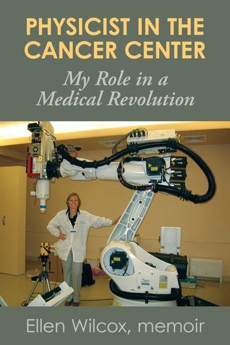„Physicist in the Cancer Center: My Role in a Medical Revolution“ Ellen Wilcox, memoir. Eine Person steht neben einem großen Gerät.