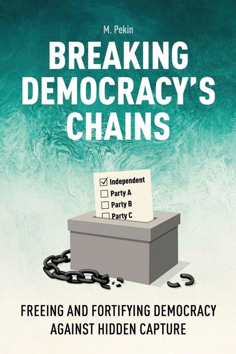 Text: "BREAKING DEMOCRACY'S CHAINS", "Independent", "Party A/B/C", "FREEING AND FORTIFYING DEMOCRACY AGAINST HIDDEN CAPTURE". Illustration: Wahlurne, Ketten.