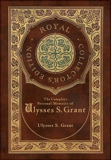 Ulysses S Grant: The Complete Personal Memoirs of Ulysses S. Grant (Royal Collector's Edition) (Case Laminate Hardcover with Jacket), Buch