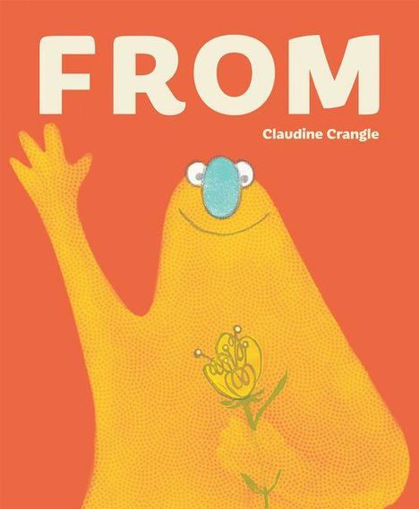 FROM, Claudine Crangle. Gelbes, fröhliches Wesen mit blauer Nase hält eine Blume, winkt vor orangefarbenem Hintergrund.