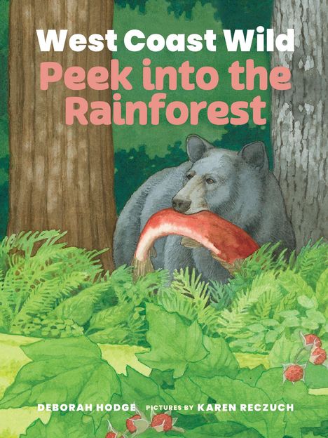 „West Coast Wild: Peek into the Rainforest“ oben. Bär hält einen Fisch im Wald. Unten „Deborah Hodge“ und „Karen Reczuch“.