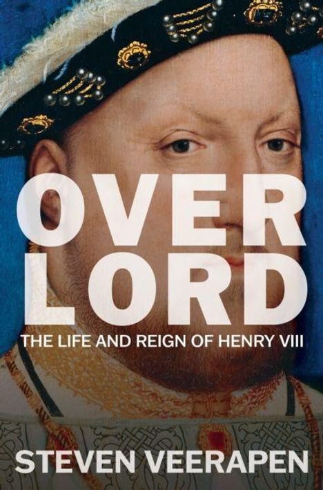 Text: "OVERLORD", "THE LIFE AND REIGN OF HENRY VIII", "STEVEN VEERAPEN". 
Porträt von Heinrich VIII. in königlicher Kleidung.