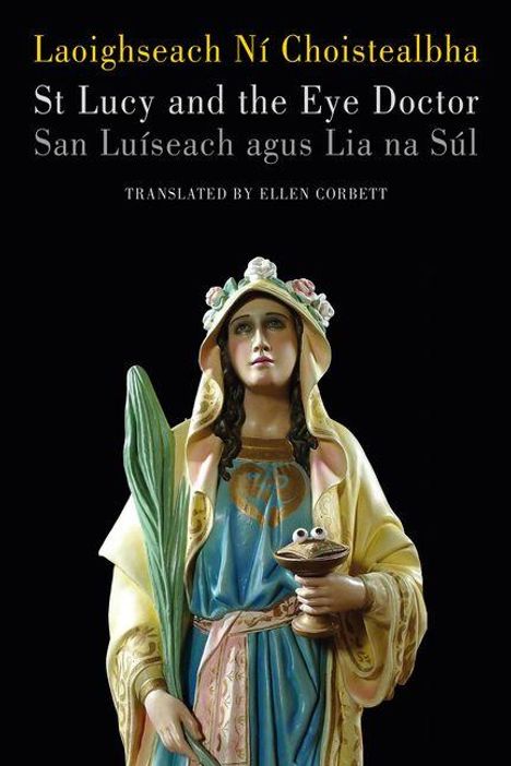 Text: Laoighseach Ní Choistealbha, St Lucy and the Eye Doctor, San Luíseach agus Lia na Súl, Translated by Ellen Corbett. Darunter eine Statue einer Frau in traditionellen Gewändern mit einer Schale in den Händen.