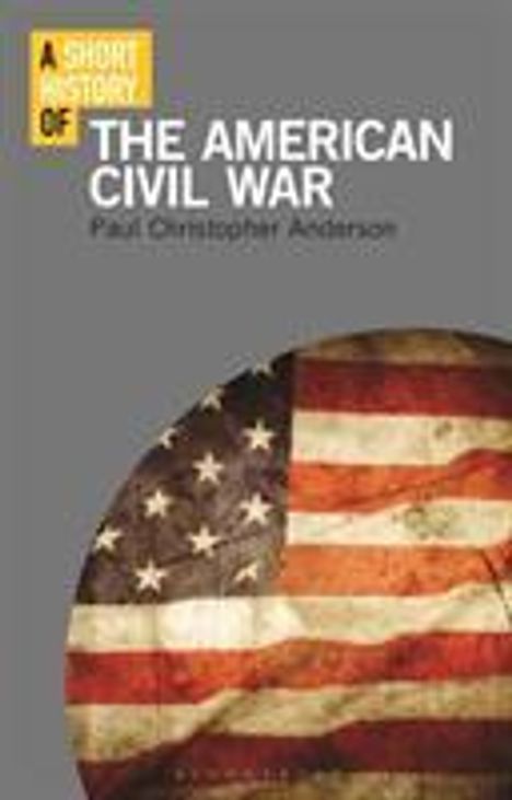 Paul Christopher Anderson (Clemson University, USA): Anderson, P: A Short History of the American Civil War, Buch