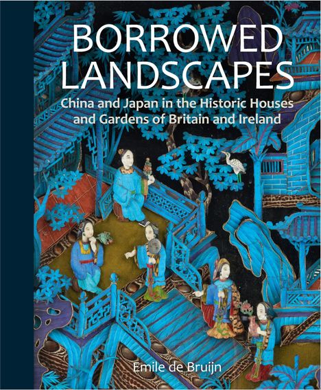 Emile de Bruijn: Borrowed Landscapes: China and Japan in the Historic Houses and Gardens of Britain and Ireland, Buch