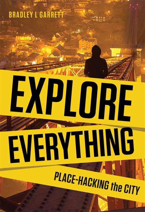 Bradley L. Garrett: Explore Everything, Buch