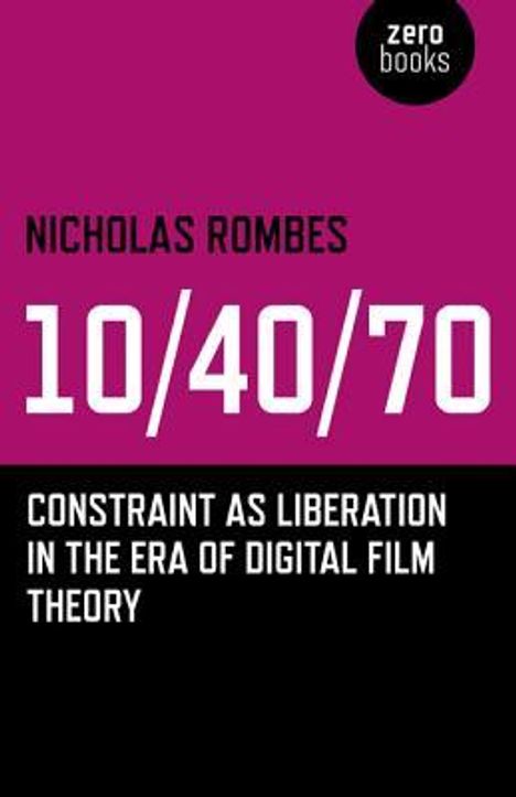 Nicholas Rombes: 10/40/70: Constraint as Liberation in the Era of Digital Film Theory, Buch