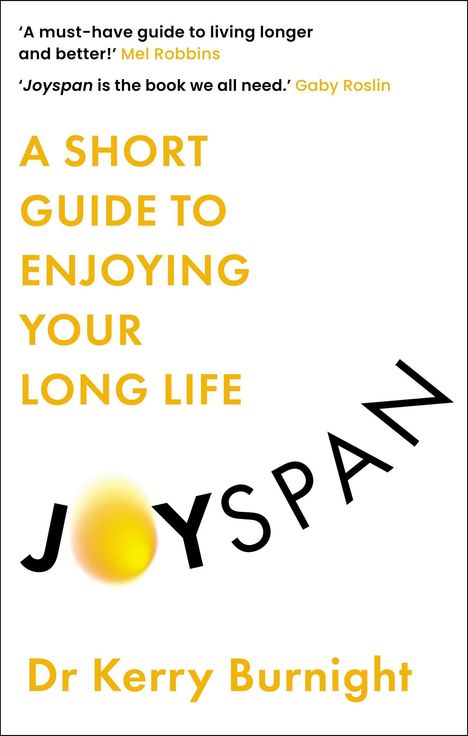 'A must-have guide to living longer and better!' Mel Robbins. 'Joyspan is the book we all need.' Gaby Roslin. A Short Guide to Enjoying Your Long Life. Joyspan Dr Kerry Burnight. Buchcover in schlichtem Design.