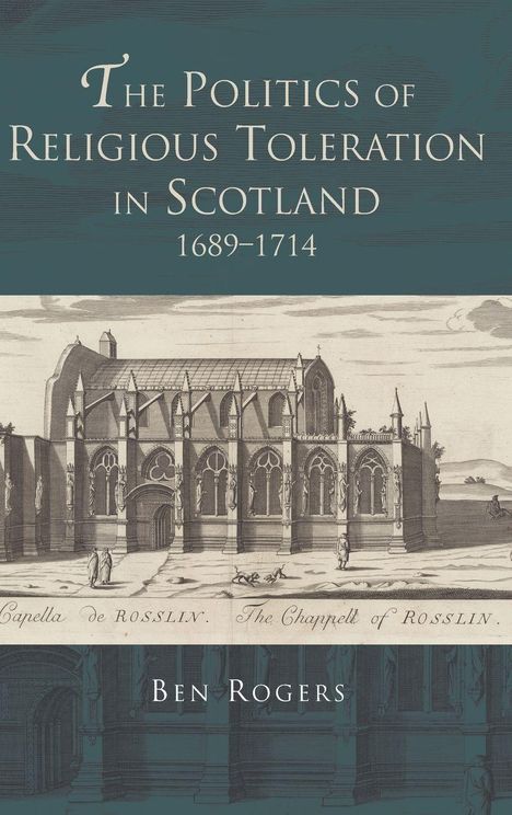 „The Politics of Religious Toleration in Scotland 1689-1714“, Ben Rogers. Zeichnung der Kapelle von Rosslyn.