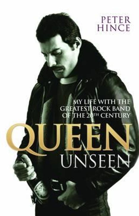 Text: "PETER HINCE", "MY LIFE WITH THE GREATEST ROCK BAND OF THE 20TH CENTURY", "QUEEN UNSEEN". Ein Mann in Lederjacke hält eine Flasche.