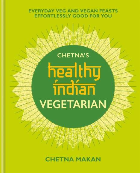 Chetna Makan: Chetna's Healthy Indian: Vegetarian, Buch