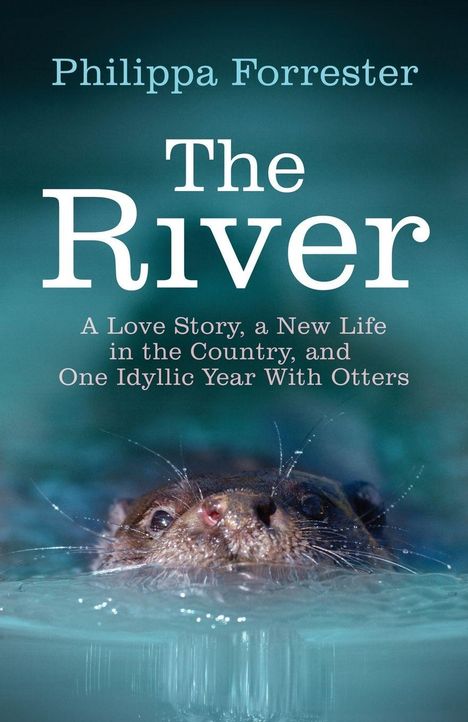 "Philippa Forrester. The River: A Love Story, a New Life in the Country, and One Idyllic Year With Otters." Otter im Wasser.