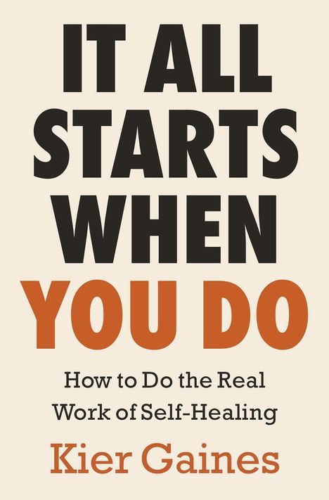 "IT ALL STARTS WHEN YOU DO" oben in Schwarz und Orange, darunter "How to Do the Real Work of Self-Healing" von Kier Gaines.