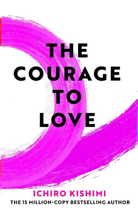 "The Courage to Love" in großer schwarzer Schrift, darunter "Ichiro Kishimi" in Pink. Hintergrund: Breiter pinker Pinselstrich.