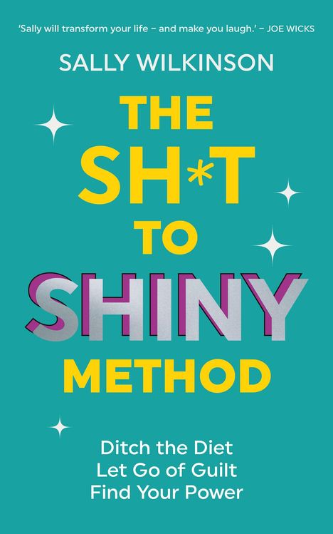 "Sally Wilkinson: The SH*T to SHINY Method. Ditch the Diet, Let Go of Guilt, Find Your Power." Sternglanz vor türkisfarbenem Hintergrund.