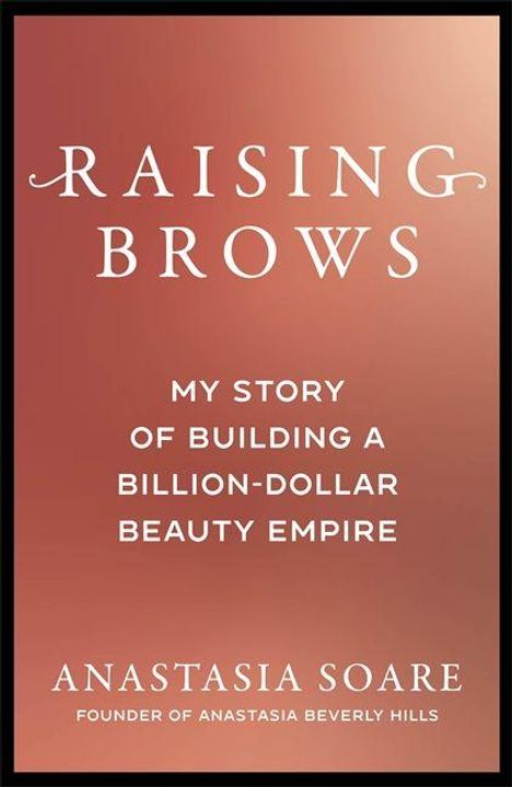 "Raising Brows: My Story of Building a Billion-Dollar Beauty Empire" von Anastasia Soare. Elegantes, minimalistisches Design.