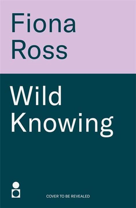 Text: Fiona Ross. Wild Knowing. Cover to be revealed.  
Zweifarbiger Hintergrund, oben lila, unten dunkelgrün.