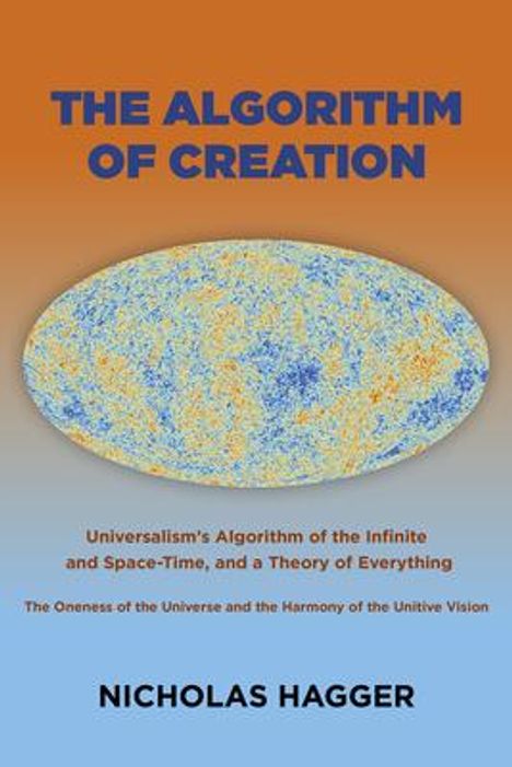 Nicholas Hagger: Algorithm of Creation, The - Universalism`s Algorithm of the Infinite and Space-Time, the Oneness of the Universe and the Unitive Vision, an, Buch