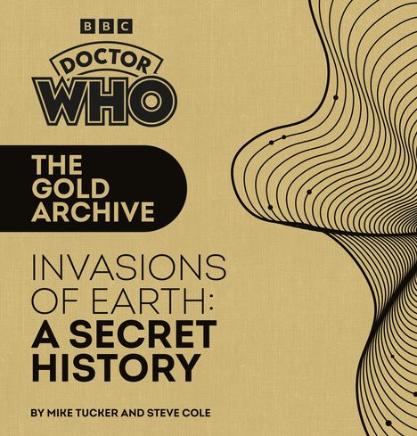 Mike Tucker: Doctor Who: The Gold Archive: Invasions of Earth: A Secret History, Buch