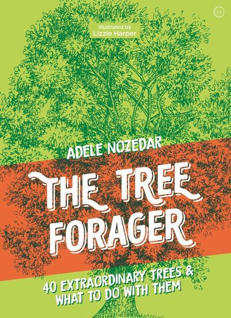 Adele Nozedar: The Tree Forager: 40 Extraordinary Trees &amp; What to Do with Them, Buch