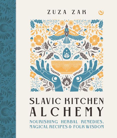 Zuza Zak: Slavic Kitchen Alchemy: Nourishing Herbal Remedies, Magical Recipes &amp; Folk Wisdom, Buch