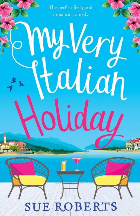 „The perfect feel good romantic comedy. My Very Italian Holiday. Sue Roberts.“ Zwei Sessel mit Tisch am See, Blumen oben.