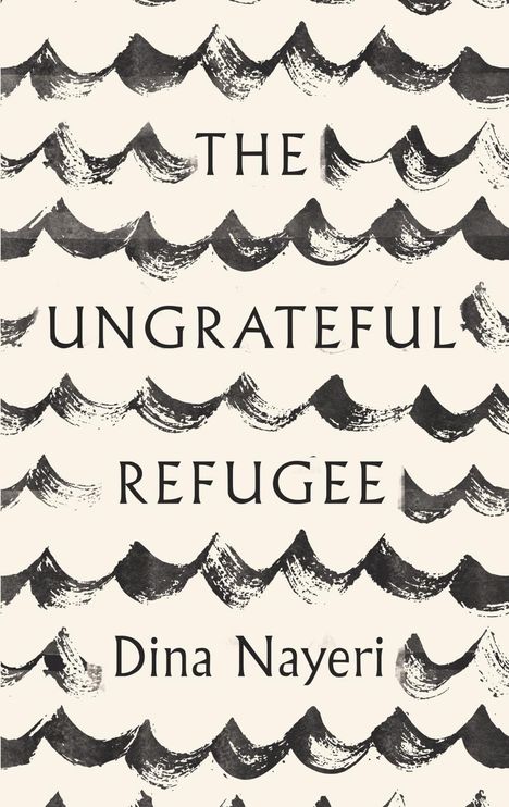 Dina Nayeri: The Ungrateful Refugee, Buch