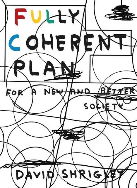 Text: "FULLY COHERENT PLAN FOR A NEW AND BETTER SOCIETY. DAVID SHRIGLEY." Illustration mit farbigen Buchstaben und Kritzeleien.