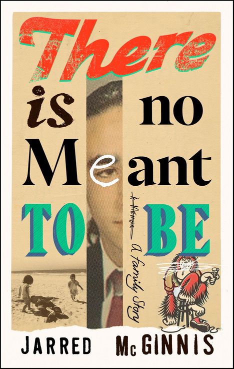Text: "There is no Meant TO BE", "A Memoir A Family Story", "JARRED McGINNIS". Bunte Schrift, Fotos, gezeichnete Figur.