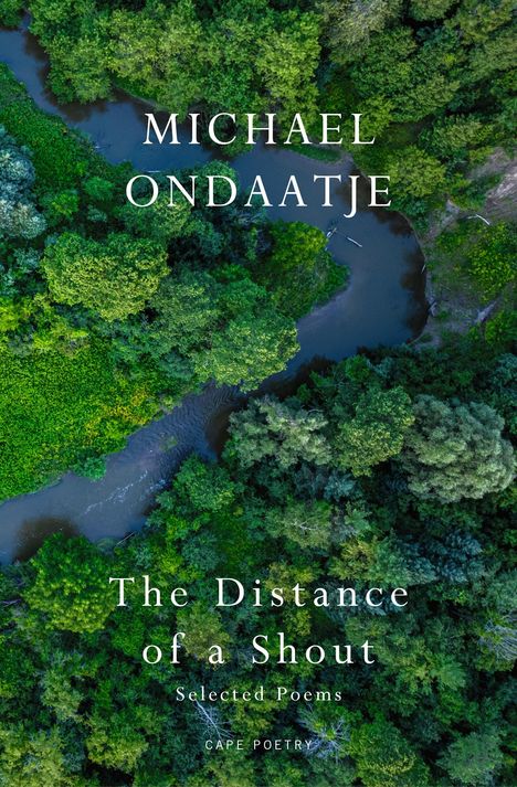 "Michael Ondaatje: The Distance of a Shout, Selected Poems, Cape Poetry" über dichte grüne Waldlandschaft und Fluss.