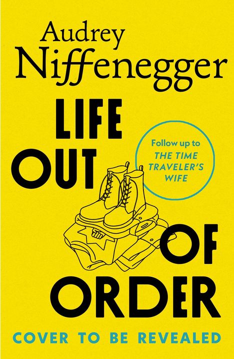 Text: "Audrey Niffenegger - Life Out of Order. Follow up to The Time Traveler's Wife. Cover to be revealed." Gelber Hintergrund.