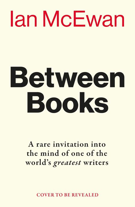Ian McEwan. Between Books. Eine seltene Einladung in den Geist eines der größten Schriftsteller der Welt. Cover enthüllt.