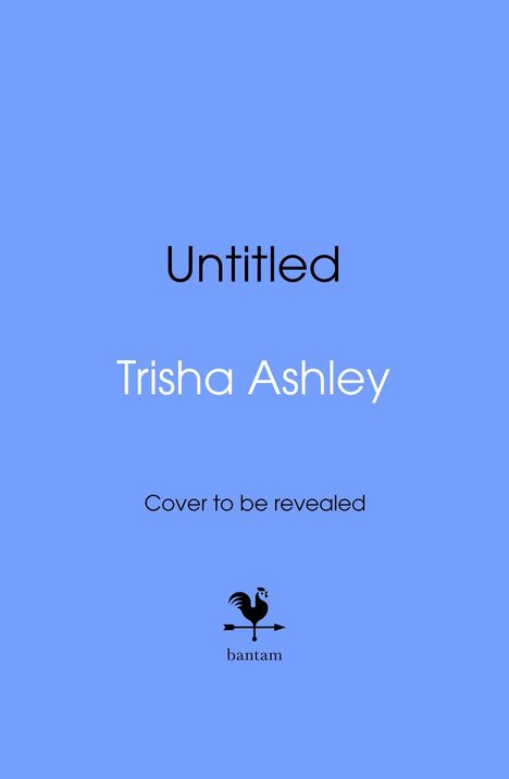 Text: "Untitled", "Trisha Ashley", "Cover to be revealed", "bantam". Logo eines Hahns auf einem Pfeil. Blauer Hintergrund.