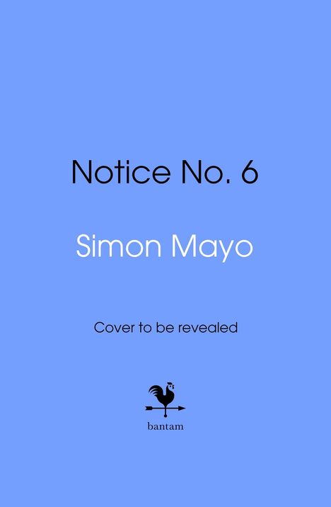 Blauer Hintergrund, Texte: "Notice No. 6", "Simon Mayo", "Cover to be revealed". Logo: Hahn auf Pfeil, Text: "bantam".