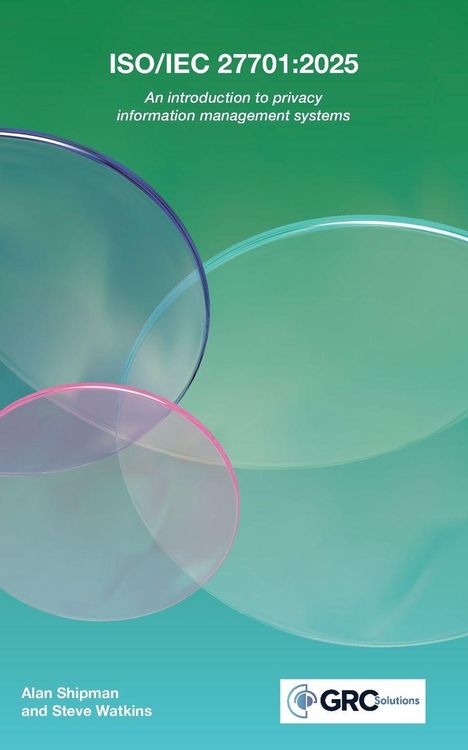 ISO/IEC 27701:2025. Einführung in Datenschutz-Informationssysteme. Autoren: Alan Shipman, Steve Watkins. GRC Solutions Logo.
