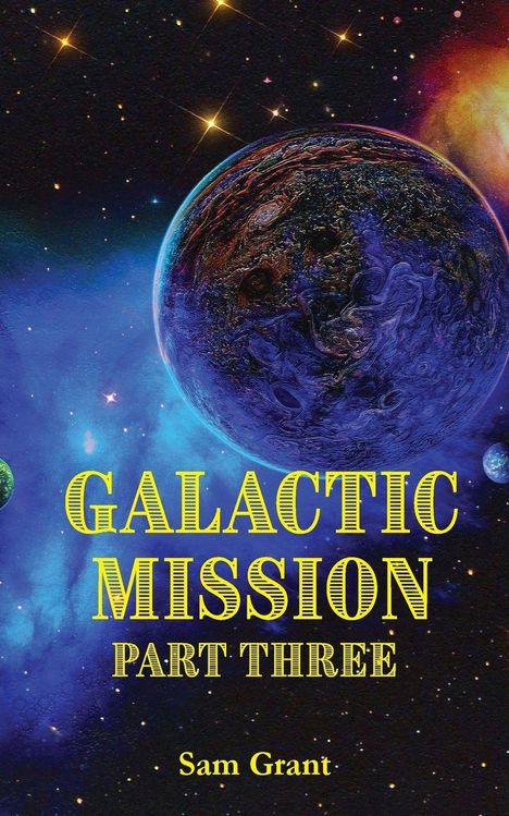 „GALACTIC MISSION PART THREE“ in gelber Schrift, Name „Sam Grant“. Kosmische Illustration mit Planeten und Sternen.