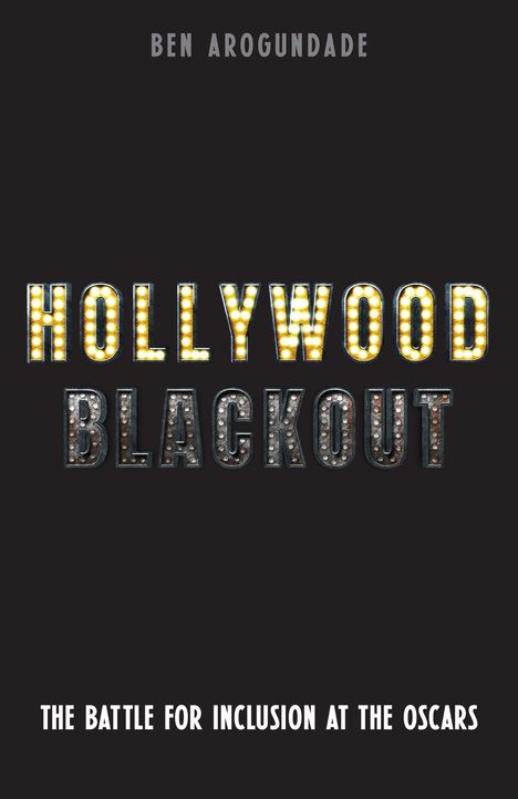 Oben: "Ben Arogundade". Mitte: "HOLLYWOOD BLACKOUT". Unten: "The Battle for Inclusion at the Oscars". Dunkler Hintergrund.