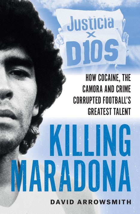 "Justicia x D10S", "How cocaine, the Camora and crime corrupted football’s greatest talent", "Killing Maradona", "David Arrowsmith". Eine Porträtaufnahme links.