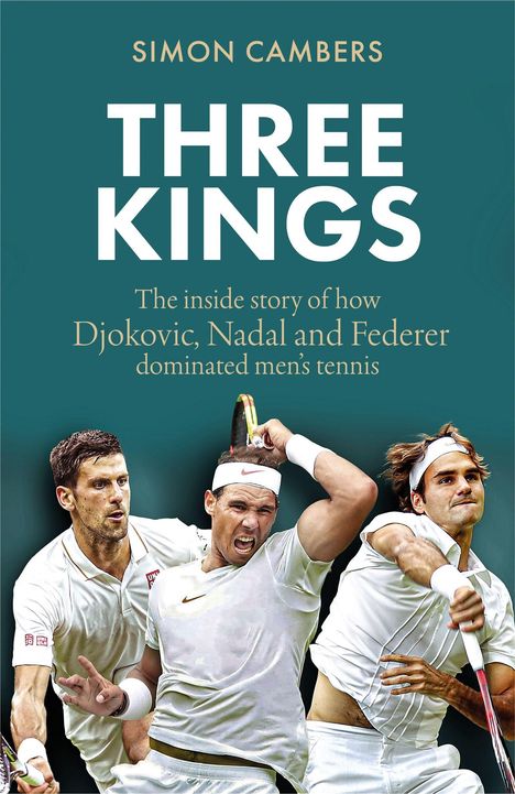 "Simon Cambers: THREE KINGS. Die Geschichte, wie Djokovic, Nadal und Federer das Herrentennis dominierten." Drei Tennisspieler in Aktion.