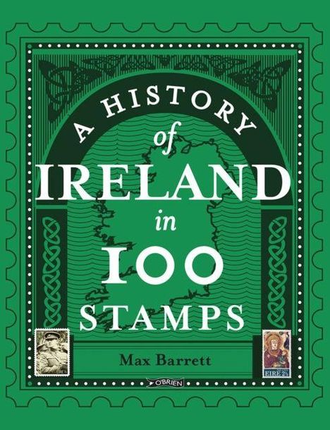 „A History of Ireland in 100 Stamps“ von Max Barrett. Grünes design, irische Karte mit zwei Briefmarken.