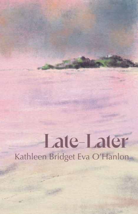 Text: "Late-Later" und "Kathleen Bridget Eva O'Hanlon". Illustration: Pastellfarbene Landschaft mit Wasser und entfernten Bäumen.