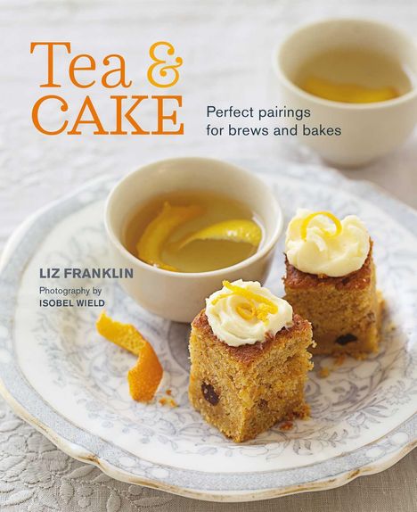 Liz Franklin: Tea and Cake: Perfect Pairings for Brews and Bakes, Buch
