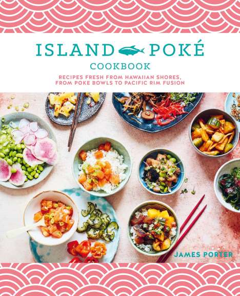 James Porter: The Island Poké Cookbook, Buch
