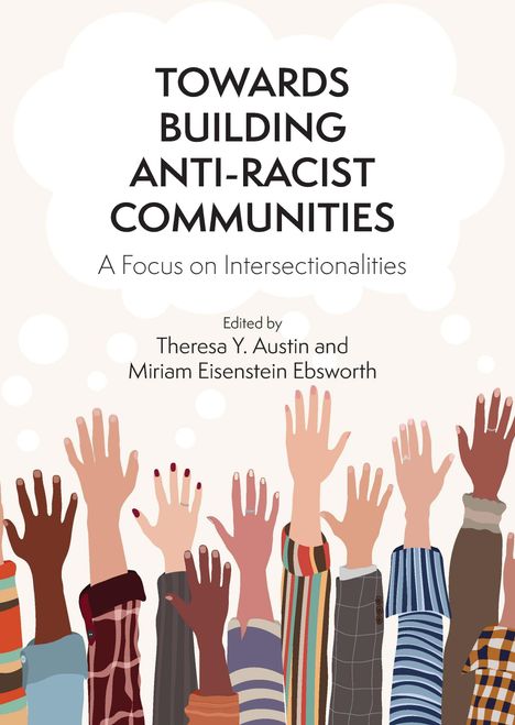 „TOWARDS BUILDING ANTI-RACIST COMMUNITIES: A Focus on Intersectionalities“, bearbeitet von Austin und Ebsworth. Illustration: Viele erhobene Hände unterschiedlicher Hautfarben und Muster.
