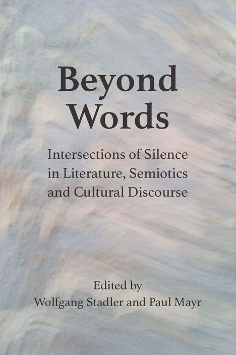 "Beyond Words: Intersections of Silence in Literature, Semiotics and Cultural Discourse. Edited by Wolfgang Stadler und Paul Mayr." Der Hintergrund hat weiche, verschwommene Farbtöne in Pastell.